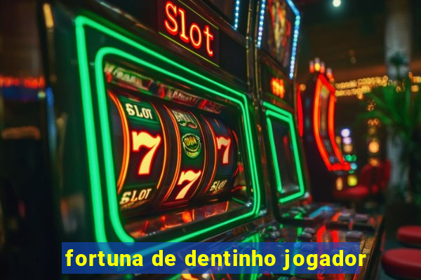 fortuna de dentinho jogador